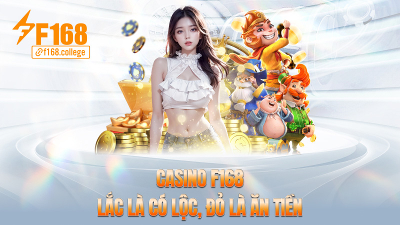 Casino f168 – Lắc là có lộc, đỏ là ăn tiền