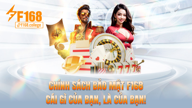 Chính sách bảo mật f168 – Cái gì của bạn, là của bạn!