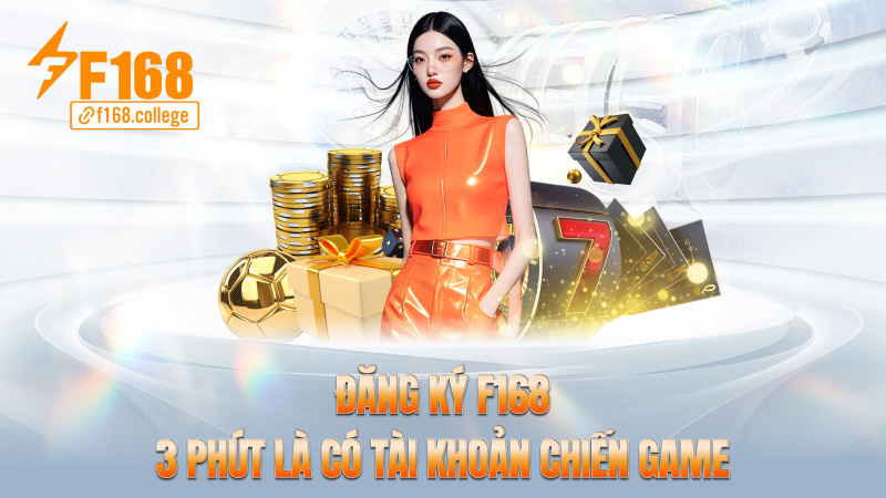 Đăng ký f168 – 3 phút là có tài khoản chiến game
