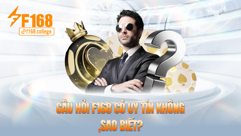 f168 có uy tín không, sao biết?