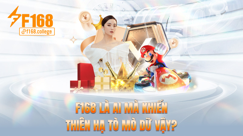 f168 là ai mà khiến thiên hạ tò mò dữ vậy?