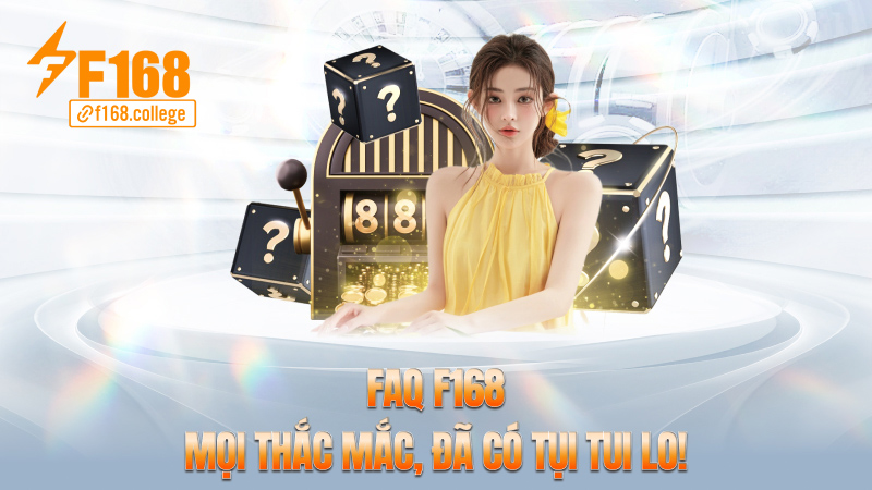 FAQ f168 – Mọi thắc mắc, đã có tụi tui lo!