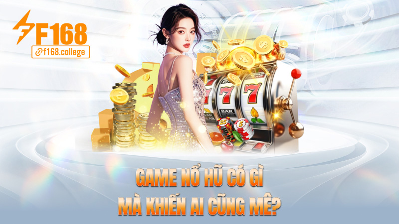 Game nổ hũ có gì mà khiến ai cũng mê?