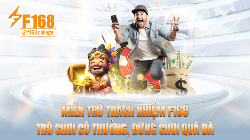 Miễn trừ trách nhiệm f168 – Trò chơi có thưởng, đừng chơi quá đà