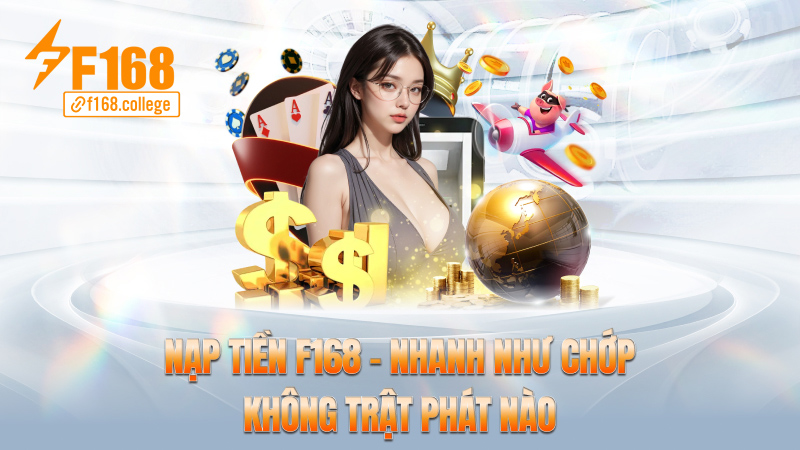Nạp tiền f168 – Nhanh như chớp, không trật phát nào