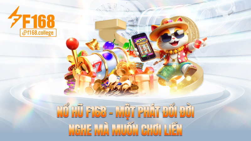 Nổ hũ f168 – Một phát đổi đời, nghe mà muốn chơi liền