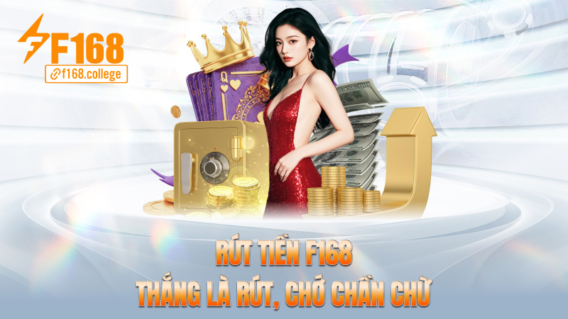 Rút tiền f168 – Thắng là rút, chớ chần chừ