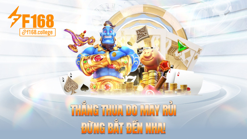 Thắng thua do may rủi – Đừng bắt đền nha!