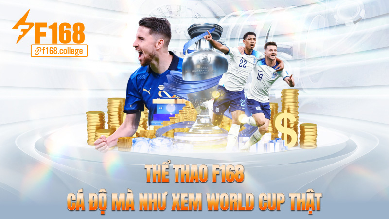 Thể thao f168 – Cá độ mà như xem World Cup thật