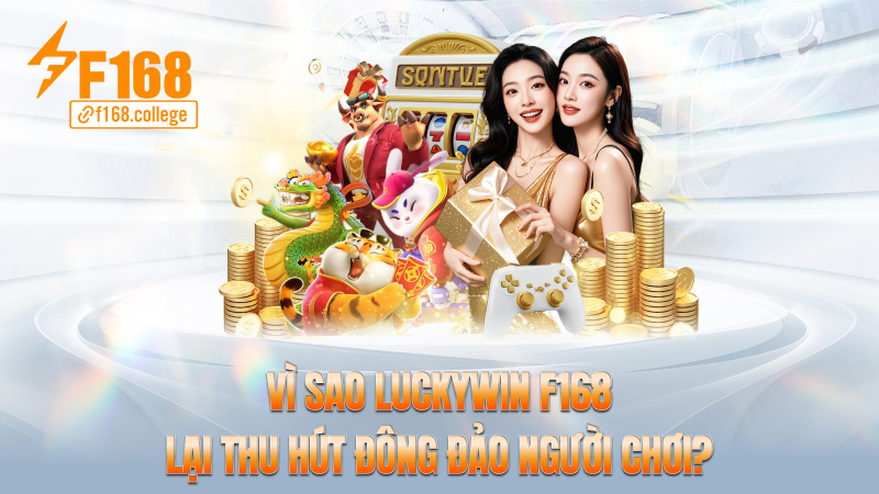 Vì sao Luckywin f168 lại thu hút đông đảo người chơi?
