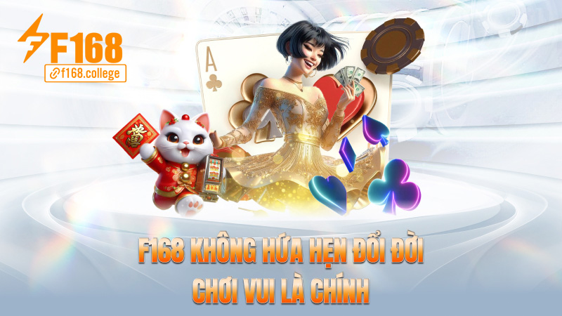 f168 không hứa hẹn đổi đời – Chơi vui là chính